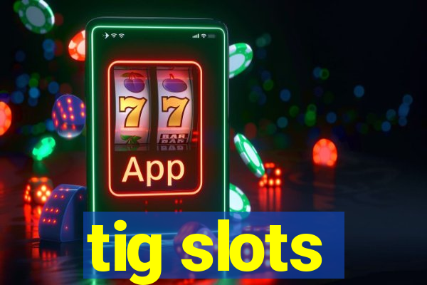 tig slots